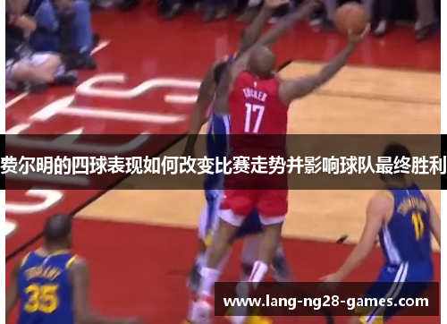 费尔明的四球表现如何改变比赛走势并影响球队最终胜利