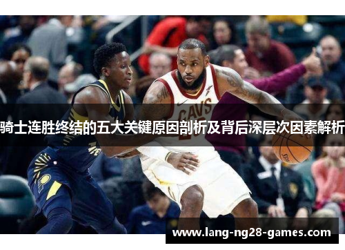 骑士连胜终结的五大关键原因剖析及背后深层次因素解析