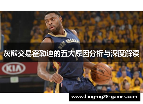 灰熊交易霍勒迪的五大原因分析与深度解读