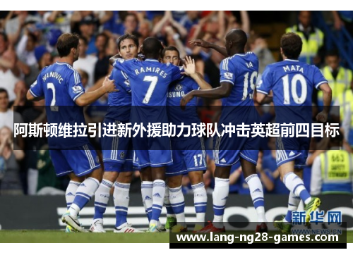 阿斯顿维拉引进新外援助力球队冲击英超前四目标